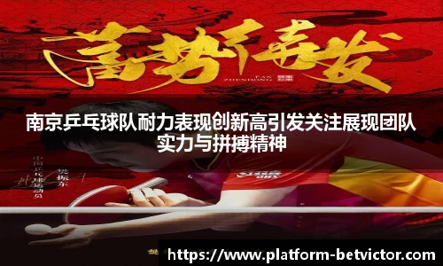 南京乒乓球队耐力表现创新高引发关注展现团队实力与拼搏精神